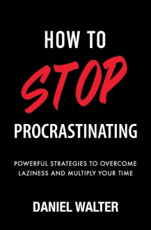 How to Stop Procrastinating